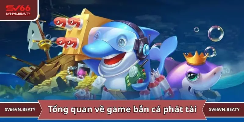 Tổng quan về game bắn cá phát tài