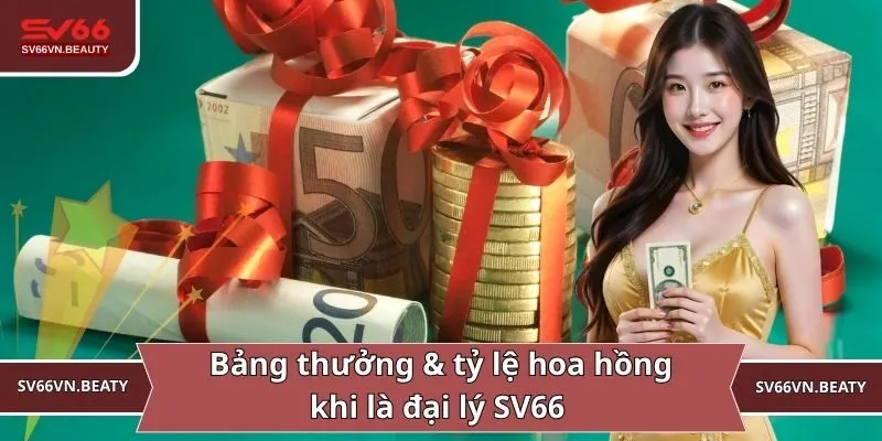 Bảng thưởng & tỷ lệ hoa hồng khi là đại lý SV66