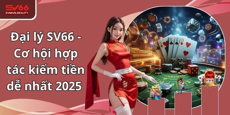Đại Lý SV66 - Cơ Hội Hợp Tác Kiếm Tiền Dễ Nhất 2025