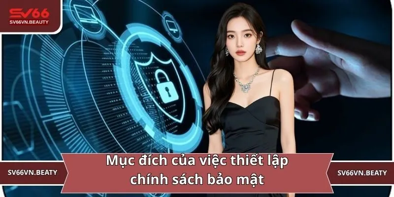 Mục đích của việc thiết lập chính sách bảo mật