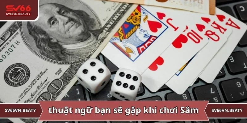 Loạt thuật ngữ bạn sẽ gặp khi bước vào ván Sâm