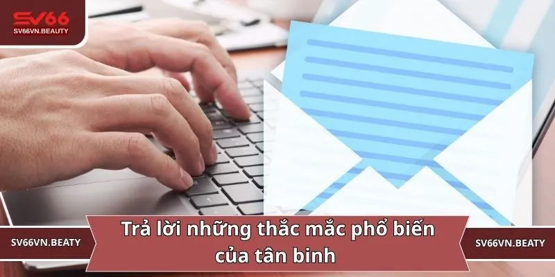 Trả lời những thắc mắc phổ biến của tân binh