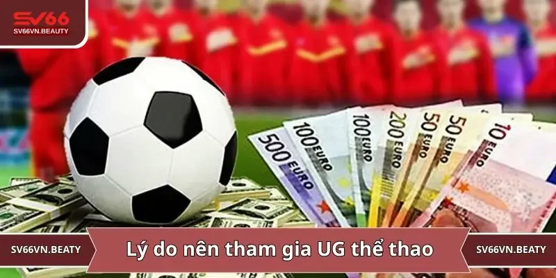 Lý do hấp dẫn nên tham gia UG thể thao