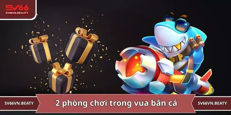 2 phòng chơi trong vua bắn cá