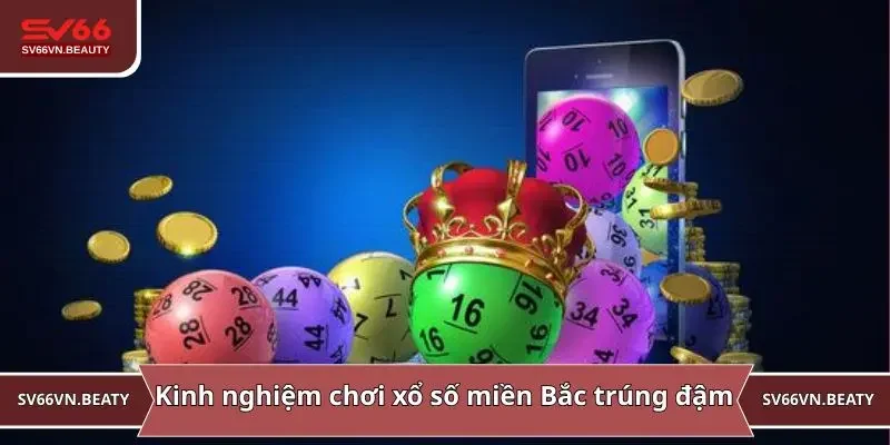 Kinh nghiệm chơi xổ số miền Bắc trúng đậm